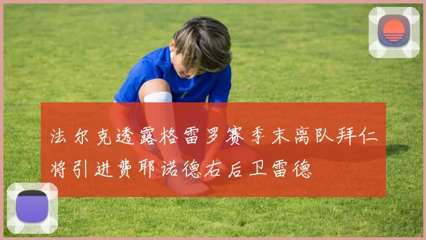 法尔克透露格雷罗赛季末离队拜仁将引进费耶诺德右后卫雷德